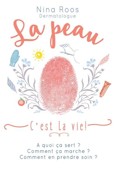 La peau, c'est la vie ! : à quoi ça sert ? Comment ça marche ? Comment en prendre soin ?