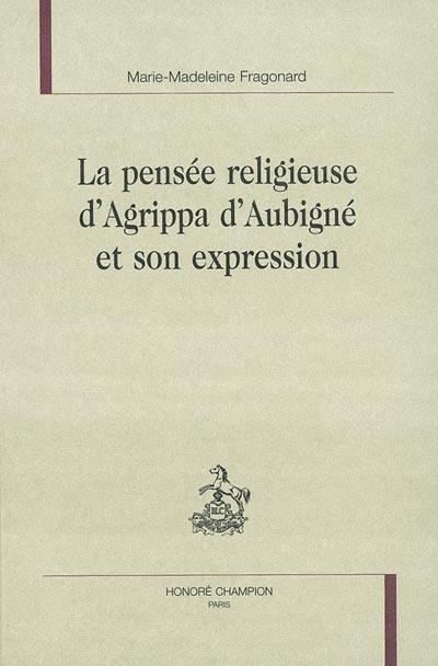 La pensée religieuse d'Agrippa d'Aubigné et son expression