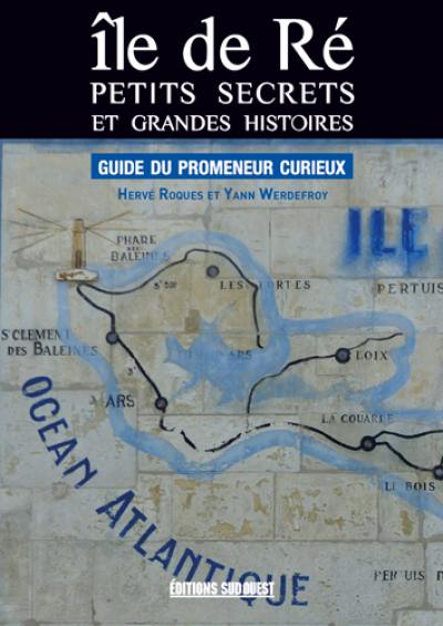 Ile de Ré : petits secrets et grandes histoires : guide du promeneur curieux