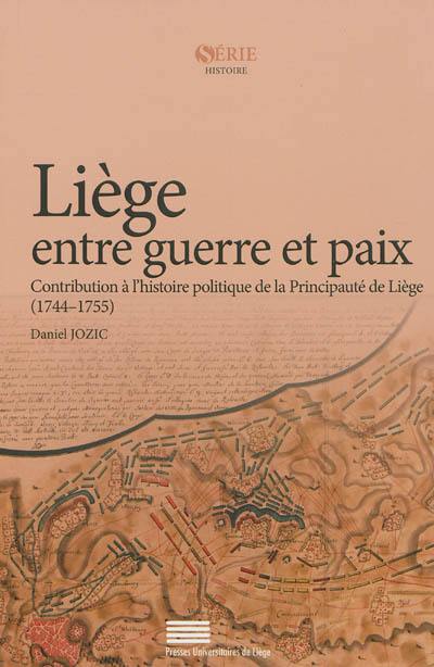 Liège entre guerre et paix : contribution à l'histoire politique de la principauté de Liège (1744-1755)