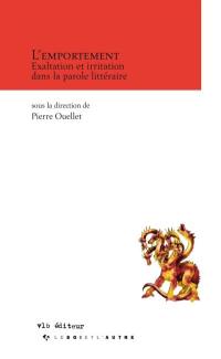 L'emportement : exaltation et irritation dans la parole littéraire