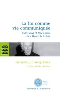 La foi comme vie communiquée : le rapport entre la fides qua et la fides quae chez Henri de Lubac