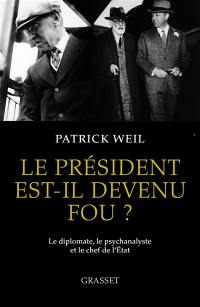 Le Président est-il devenu fou ? : le diplomate, le psychanalyste et le chef d'Etat