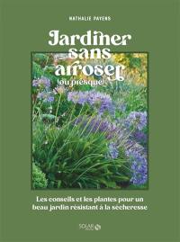 Jardiner sans arroser (ou presque) : les conseils et les plantes pour un beau jardin résistant à la sécheresse