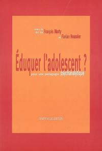 Eduquer l'adolescent ? : pour une pédagogie psychanalytique