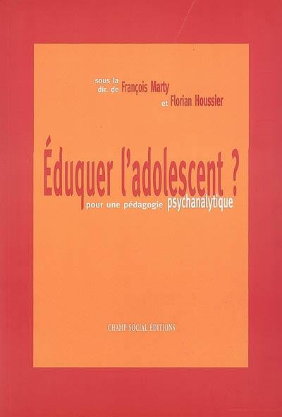 Eduquer l'adolescent ? : pour une pédagogie psychanalytique