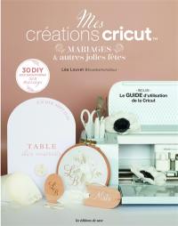 Mes créations Cricut : mariages & autres jolies fêtes : 30 DIY pour personnaliser son mariage