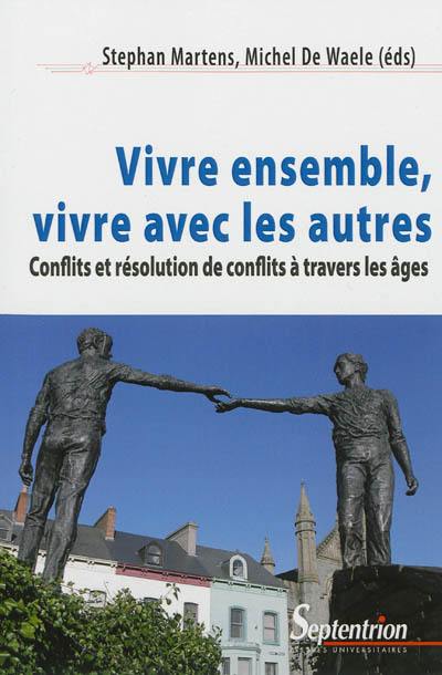 Vivre ensemble, vivre avec les autres : conflits et résolution de conflits à travers les âges