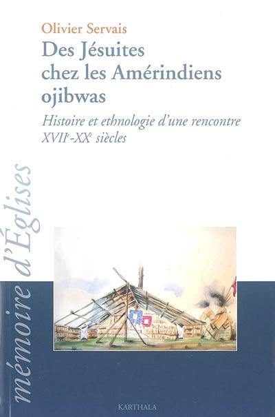 Des jésuites chez les Amérindiens ojibwas : histoire et ethnologie d'une rencontre, XVIIe-XXe siècles