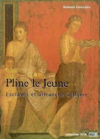 Pline le Jeune : esclaves et affranchis à Rome