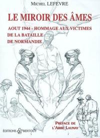 Le miroir des âmes : août 1944, hommage aux victimes de la bataille de Normandie