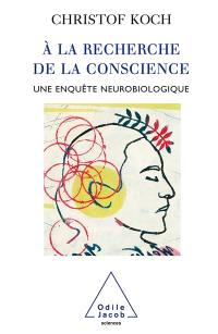 A la recherche de la conscience : une enquête neurobiologique