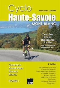 Cyclo Haute-Savoie. Vol. 1. Mont-Blanc, Genevois, avant-pays, Bornes, Aravis : les meilleurs parcours autour de Annecy, Saint-Jorioz, Faverges, Rumilly, Seyssel, Frangy, Cruseilles, Genève, Valleiry, Saint-Julien-en-Genevois, Collonges-sous-Salève, Annemasse, Reignier, la Roche-sur-Foron, le Grand Bornand, la Clusaz, Thônes, Manigod...