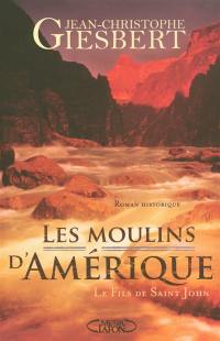 Les moulins d'Amérique. Vol. 1. Le fils de Saint-John