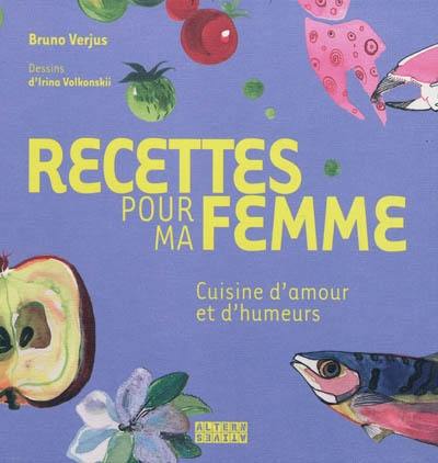 Recettes pour ma femme : cuisine d'amour et d'humeurs