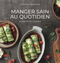 Manger sain au quotidien : 40 recettes suisses