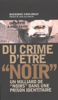 Du crime d'être noir : un milliard de Noirs dans une prison identitaire