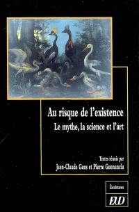 Au risque de l'existence : le mythe, la science et l'art : hommage à Maryvonne Perrot