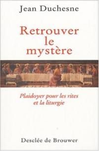 Retrouver le mystère : plaidoyer pour les rites et la liturgie