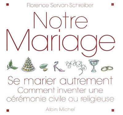 Notre mariage : se marier autrement : comment inventer une cérémonie civile ou religieuse