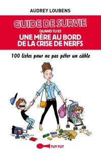 Guide de survie quand tu es une mère au bord de la crise de nerfs : 100 listes pour ne pas péter un câble