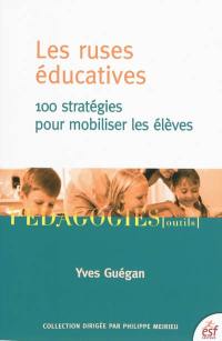 Les ruses éducatives : 100 stratégies pour mobiliser les élèves