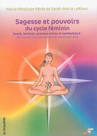 Sagesse et pouvoirs du cycle féminin : santé, fertilité, plantes amies et symbolique : découvrez tous les secrets de votre bien-être