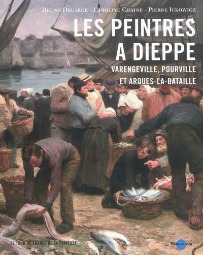 Les peintres à Dieppe et ses environs : Varengeville, Pourville et Arques-la-Bataille