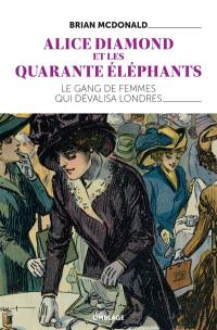 Alice Diamond et les Quarante éléphants : le gang de femmes qui dévalisa Londres