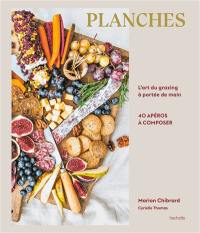 Planches : l'art du grazing à portée de main : 40 apéros à composer