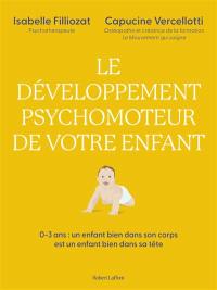 Le développement psychomoteur de votre enfant : 0-3 ans, un enfant bien dans son corps est un enfant bien dans sa tête