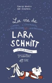 La vie de l'unique, l'étonnante, la spectaculaire, la miraculeuse Lara Schmitt. Vol. 3. La fin de l'univers