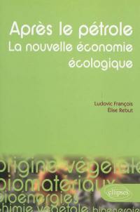 Après le pétrole : la nouvelle économie écologique : les alternatives végétales à l'or noir