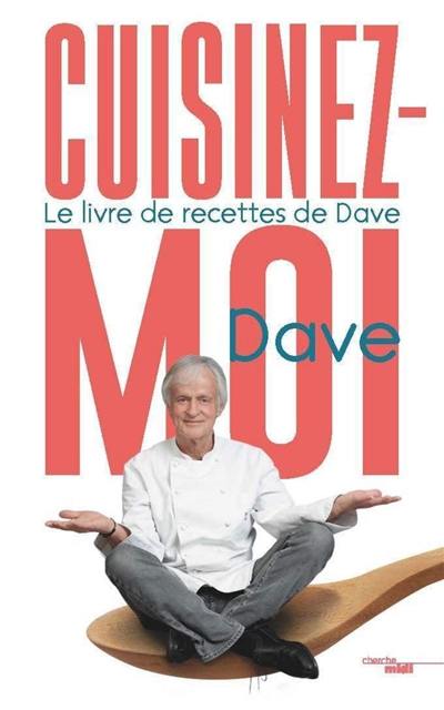 Cuisinez-moi ! : le livre de recettes de Dave