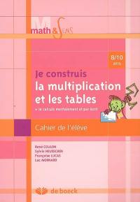 Je construis la multiplication et les tables : cahier de l'élève, 8-10 ans