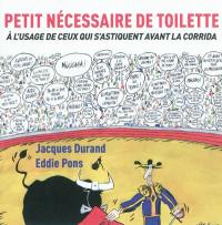 Petit nécessaire de toilette : à l'usage de ceux qui s'astiquent avant la corrida