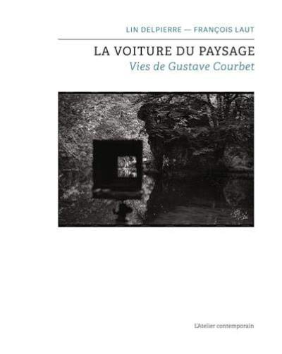 La voiture du paysage : vies de Gustave Courbet