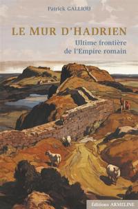 Le mur d'Hadrien : ultime frontière de l'Empire Romain