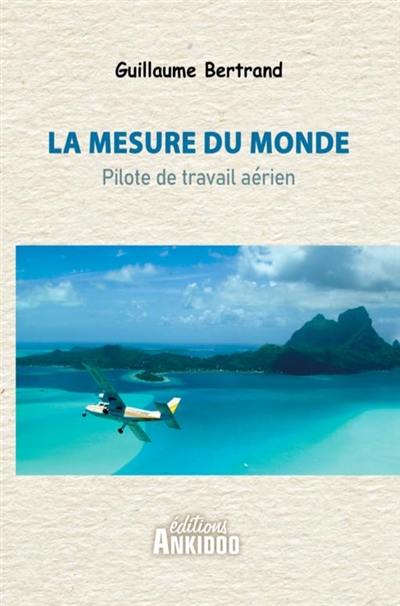 La mesure du monde : pilote de travail aérien