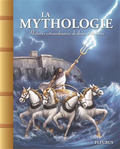 La mythologie : histoires extraordinaires de dieux et de héros