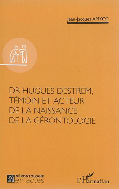 Dr Hugues Destrem, témoin et acteur de la naissance de la gérontologie