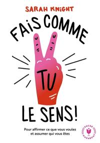 Fais comme tu le sens : la méthode pour affirmer ce que l'on veut et assumer qui l'on est