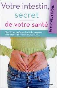 Votre intestin, secret de votre santé : bientôt des traitements révolutionnaires contre l'obésité, le diabète, l'autisme...