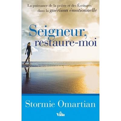 Seigneur, restaure-moi : la puissance de la prière et des Ecritures dans la guérison émotionnelle