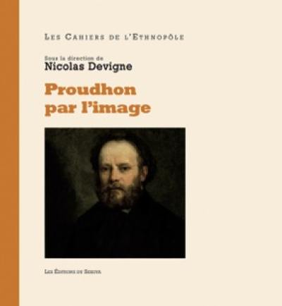 Proudhon par l'image : dans l'intimité de l'homme public : estampes, photographies, peintures