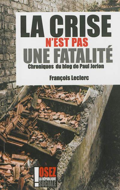 La crise n'est pas une fatalité : chroniques du blog de Paul Jorion