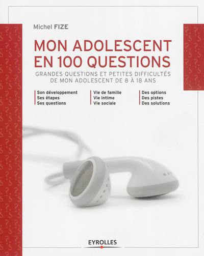 Mon adolescent en 100 questions : grandes questions et petites difficultés de mon adolescent de 8 à 18 ans