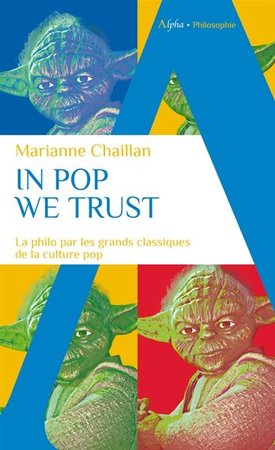 In pop we trust : la philo par les grands classiques de la culture pop