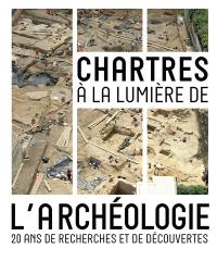 Chartres à la lumière de l'archéologie : 20 ans de recherches et de découvertes