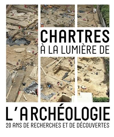 Chartres à la lumière de l'archéologie : 20 ans de recherches et de découvertes